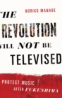 The Revolution Will Not Be Televised : Protest Music After Fukushima - Book
