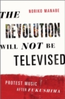 The Revolution Will Not Be Televised : Protest Music After Fukushima - Book