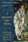 A Prophet Like Moses : Prophecy, Law, and Israelite Religion - eBook