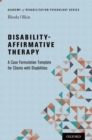 Disability-Affirmative Therapy : A Case Formulation Template for Clients with Disabilities - Book