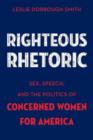 Righteous Rhetoric : Sex, Speech, and the Politics of Concerned Women for America - Book