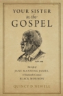 Your Sister in the Gospel : The Life of Jane Manning James, a Nineteenth-Century Black Mormon - Book