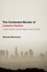 The Contested Murder of Latasha Harlins : Justice, Gender, and the Origins of the LA Riots - eBook