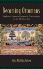 Becoming Ottomans : Sephardi Jews and Imperial Citizenship in the Modern Era - Book