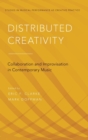 Distributed Creativity : Collaboration and Improvisation in Contemporary Music - Book