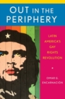 Out in the Periphery : Latin America's Gay Rights Revolution - Book