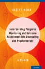 Incorporating Progress Monitoring and Outcome Assessment into Counseling and Psychotherapy : A Primer - eBook
