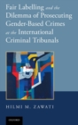 Fair Labelling and the Dilemma of Prosecuting Gender-Based Crimes at the International Criminal Tribunals - Book