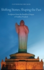 Shifting Stones, Shaping the Past : Sculpture from the Buddhist Stupas of Andhra Pradesh - Book
