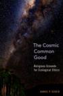 The Cosmic Common Good : Religious Grounds for Ecological Ethics - Book