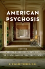 American Psychosis : How the Federal Government Destroyed the Mental Illness Treatment System - eBook