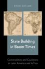 State Building in Boom Times : Commodities and Coalitions in Latin America and Africa - Book