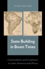 State Building in Boom Times : Commodities and Coalitions in Latin America and Africa - eBook