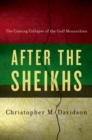 After the Sheikhs : The Coming Collapse of the Gulf Monarchies - eBook