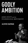 Godly Ambition : John Stott and the Evangelical Movement - Book