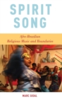 Spirit Song : Afro-Brazilian Religious Music and Boundaries - Book