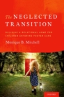 The Neglected Transition : Building a Relational Home for Children Entering Foster Care - Book