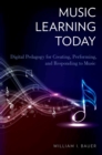 Music Learning Today : Digital Pedagogy for Creating, Performing, and Responding to Music - eBook
