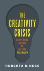 The Creativity Crisis : Reinventing Science to Unleash Possibility - Book