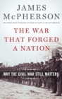 The War That Forged a Nation : Why the Civil War Still Matters - Book
