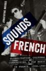 Sounds French : Globalization, Cultural Communities and Pop Music in France, 1958-1980 - Book