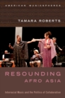 Resounding Afro Asia : Interracial Music and the Politics of Collaboration - eBook