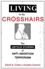 Living in the Crosshairs : The Untold Stories of Anti-Abortion Terrorism and Law - Book