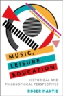 Music, Leisure, Education : Historical and Philosophical Perspectives - Book