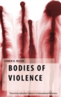 Bodies of Violence : Theorizing Embodied Subjects in International Relations - Book