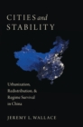 Cities and Stability : Urbanization, Redistribution, and Regime Survival in China - eBook