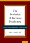 The Evolution of Forensic Psychiatry : History, Current Developments, Future Directions - eBook