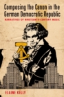 Composing the Canon in the German Democratic Republic : Narratives of Nineteenth-Century Music - eBook