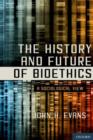 The History and Future of Bioethics : A Sociological View - Book