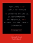 Pediatric and Adult Nutrition in Chronic Diseases, Developmental Disabilities, and Hereditary Metabolic Disorders : Prevention, Assessment, and Treatment - eBook