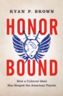 Honor Bound : How a Cultural Ideal Has Shaped the American Psyche - eBook