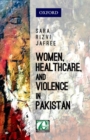 Women, Healthcare, and Violence in Pakistan - Book