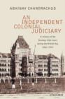 An Independent, Colonial Judiciary : A History of the Bombay High Court during the British Raj, 1862-1947 - Book