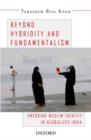 Beyond Hybridity and Fundamentalism : Emerging Muslim Identity in Globalized India - Book