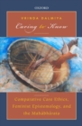 Caring to Know : Comparative Care Ethics, Feminist Epistemology, and the Mahabharata - Book