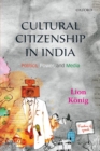 Cultural Citizenship in India : Politics, Power, and Media - Book