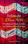 Intimate Class Acts : Friendship and Desire in Indian and Pakistani Women's Fiction - Book