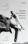 Conflict, Negotiation, and Coexistence : Rethinking Human-Elephant Relations in South Asia - Book