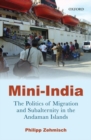 Mini-India : The Politics of Migration and Subalternity in the Andaman Islands - Book
