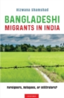 Bangladeshi Migrants in India : Foreigners, Refugees, or Infiltrators? - Book