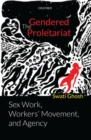 The Gendered Proletariat : Sex Work, Workers' Movement, and Agency - Book