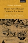 Hindi Publishing in Colonial Lucknow : Gender, Genre, and Visuality in the Creation of a Literary 'Canon' - Book