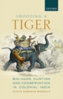 Shooting a Tiger : Big-Game Hunting and Conservation in Colonial India - Book