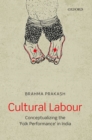 Cultural Labour : Conceptualizing the 'Folk Performance' in India - Book
