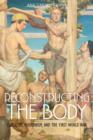 Reconstructing the Body : Classicism, Modernism, and the First World War - Book