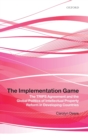 The Implementation Game : The TRIPS Agreement and the Global Politics of Intellectual Property Reform in Developing Countries - Book
